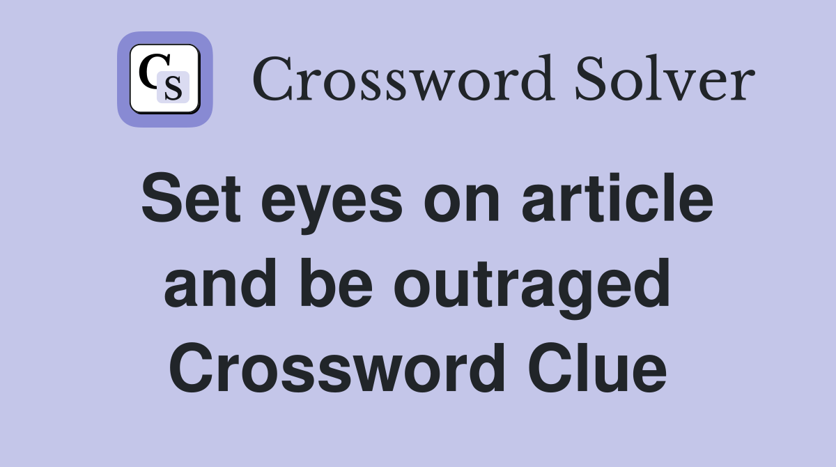 Set eyes on article and be outraged Crossword Clue Answers